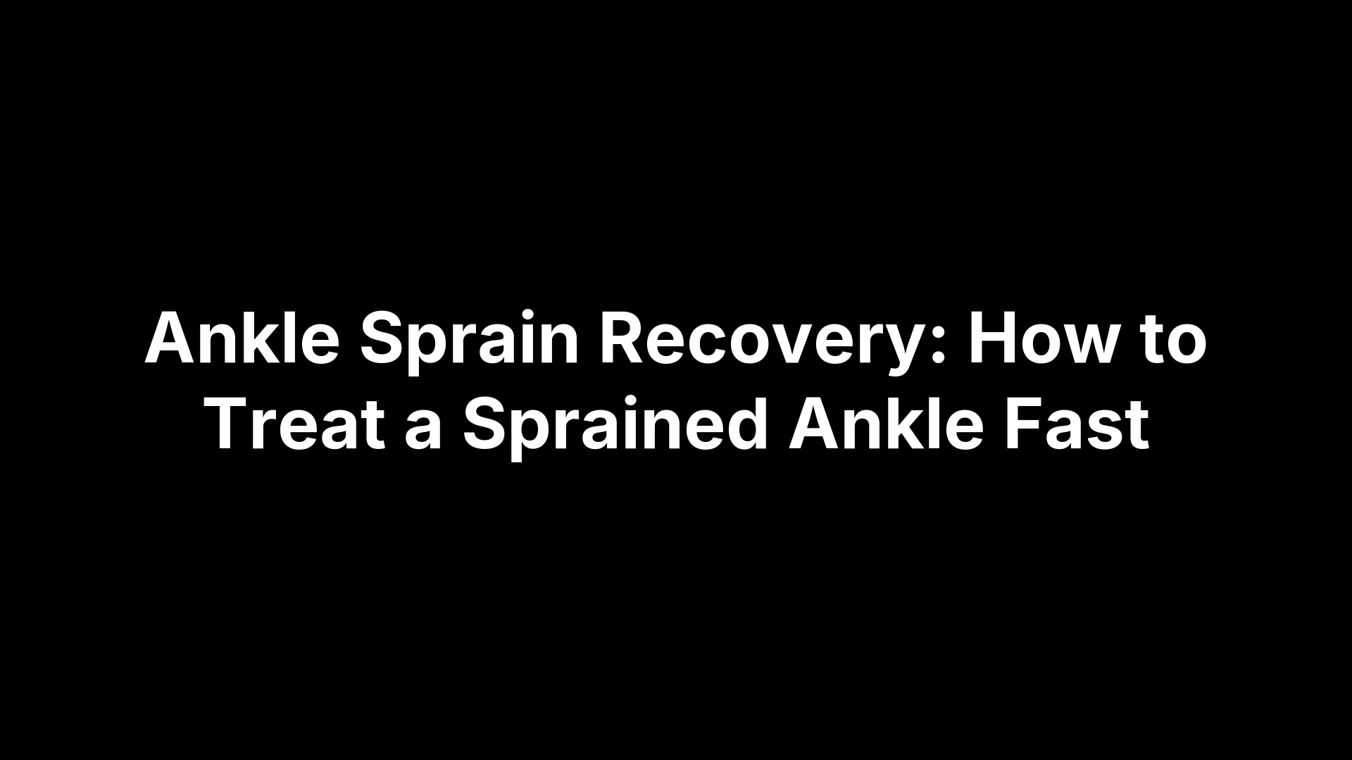 Ankle Sprain Recovery: How to Treat a Sprained Ankle Fast