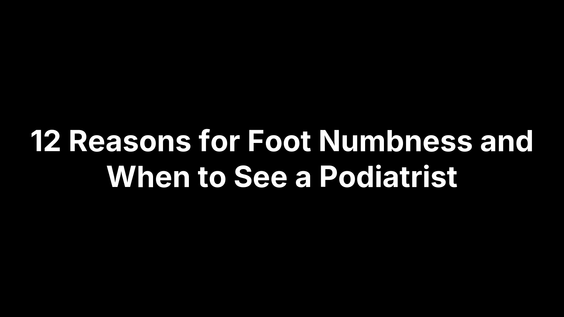 12 Reasons for Foot Numbness and When to See a Podiatrist