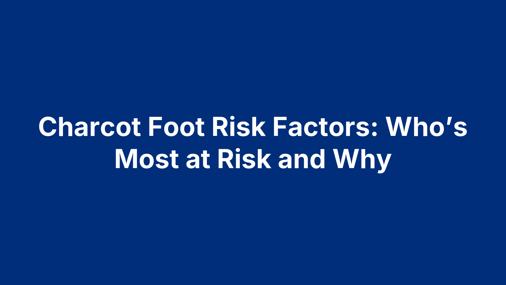Charcot Foot Risk Factors: Who’s Most at Risk and Why
