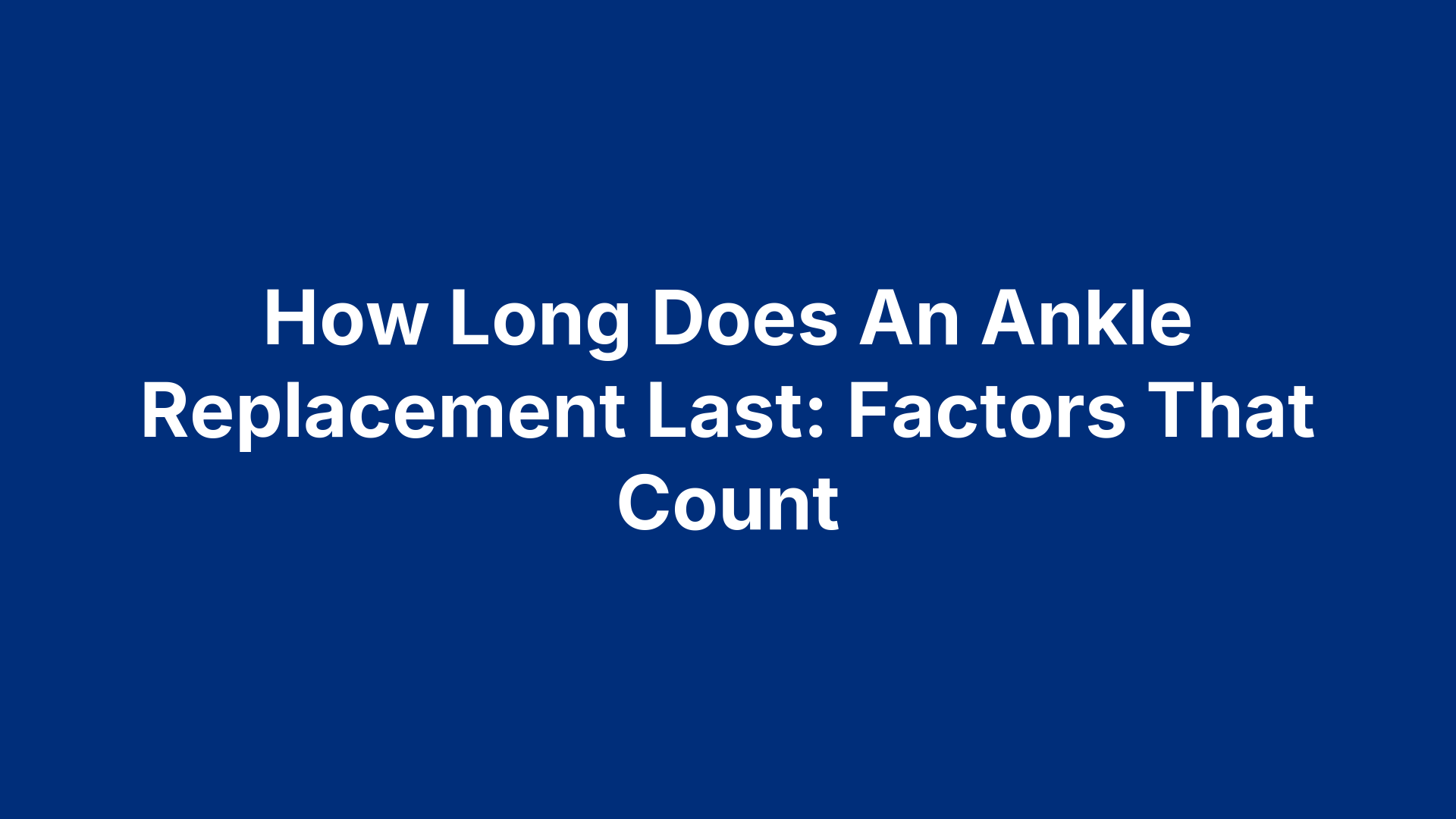 How Long Does An Ankle Replacement Last: Factors That Count