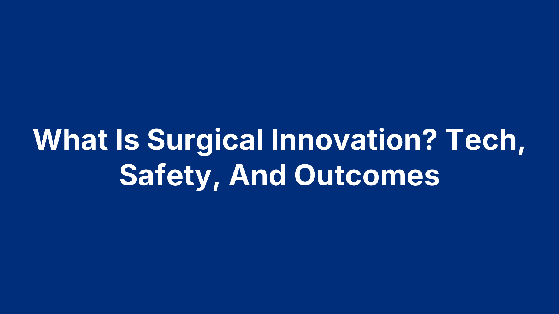 What Is Surgical Innovation? Tech, Safety, And Outcomes