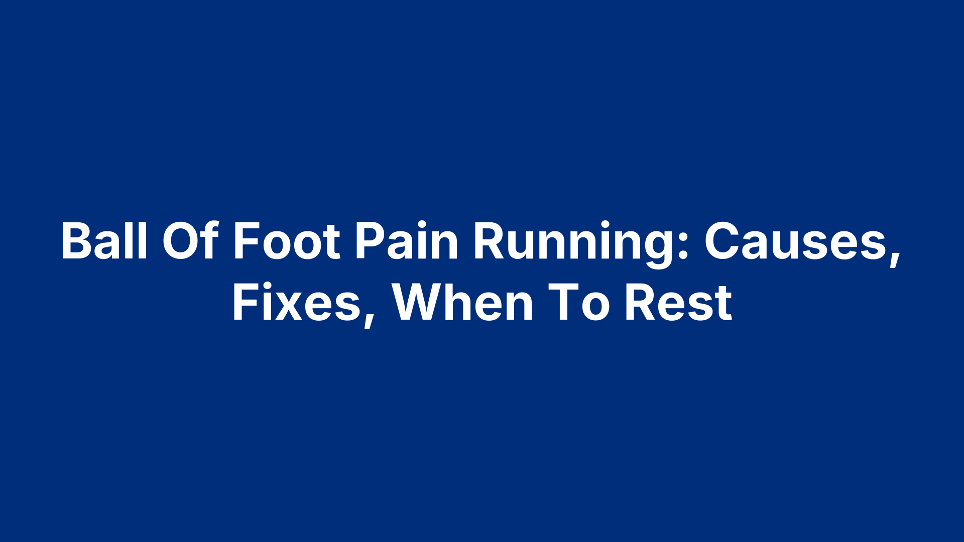 Ball Of Foot Pain Running: Causes, Fixes, When To Rest