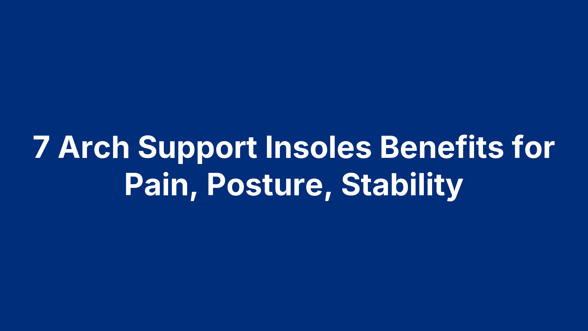 7 Arch Support Insoles Benefits for Pain, Posture, Stability