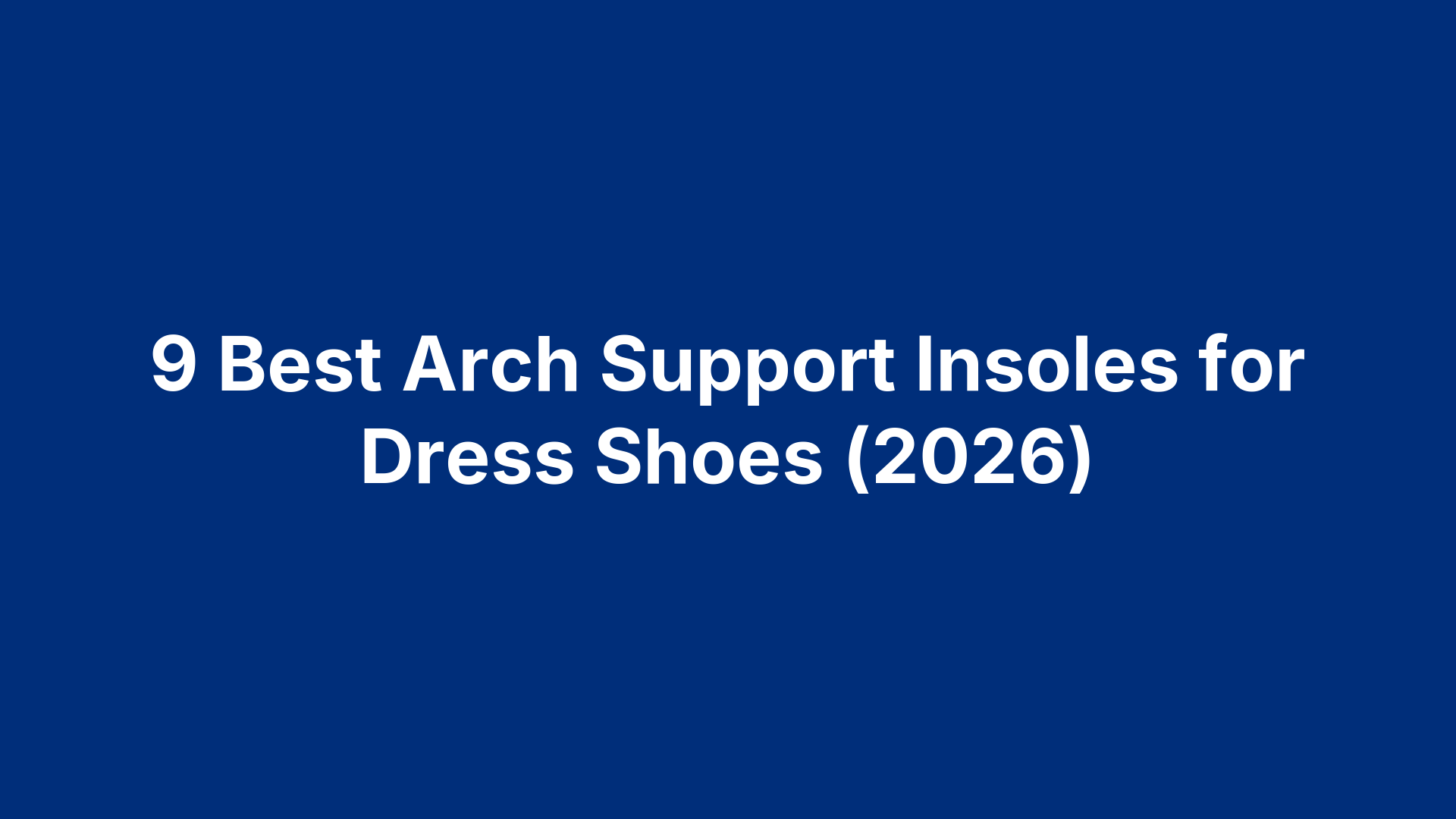 9 Best Arch Support Insoles for Dress Shoes (2026)