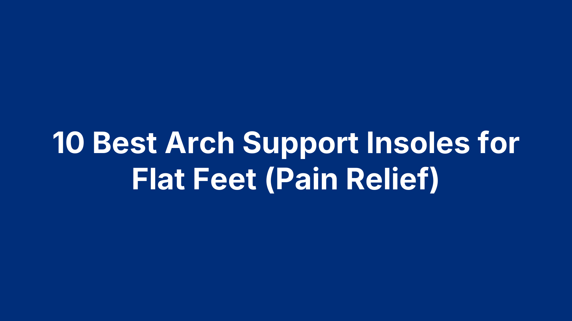 10 Best Arch Support Insoles for Flat Feet (Pain Relief)