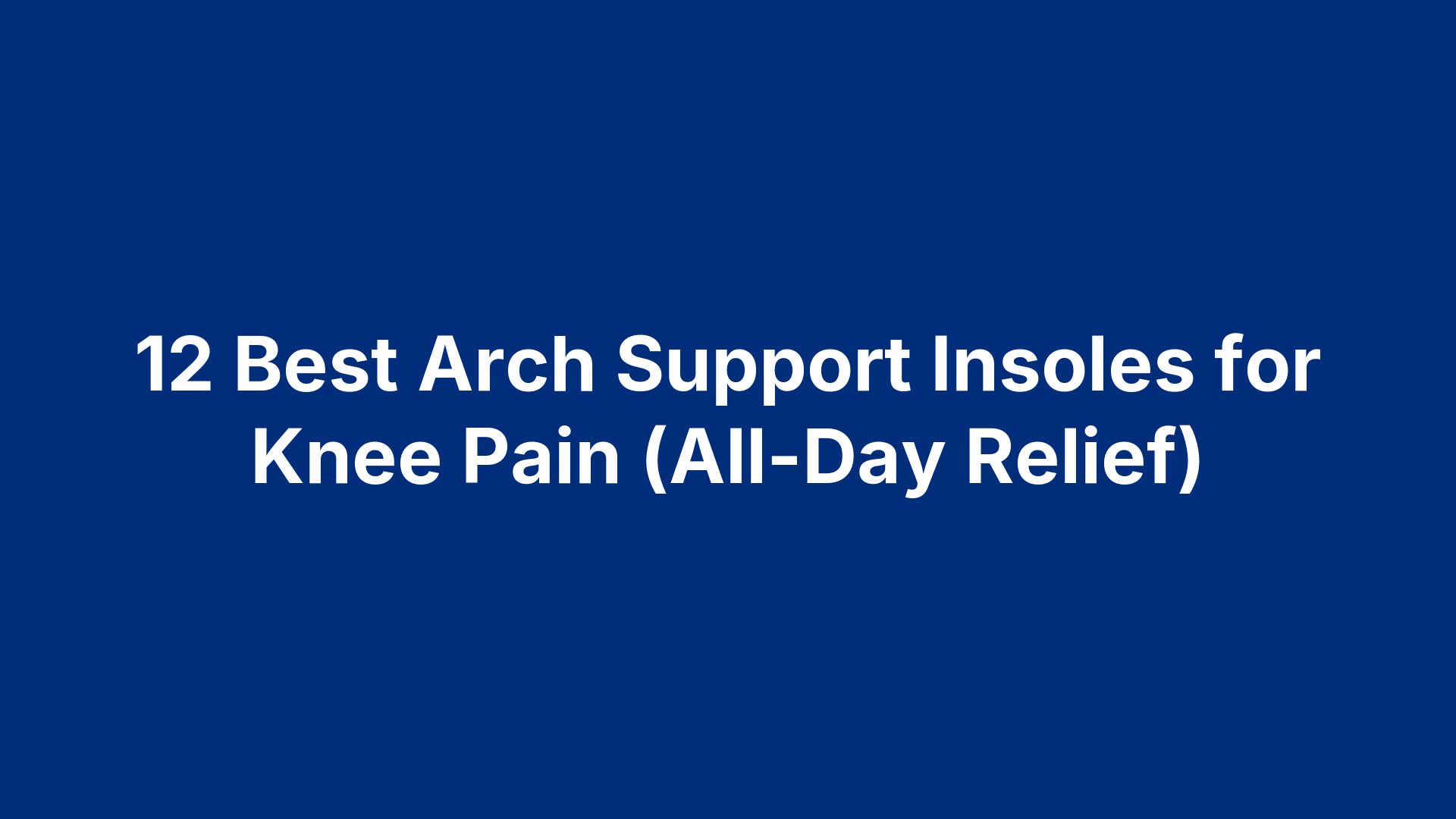 12 Best Arch Support Insoles for Knee Pain (All-Day Relief)