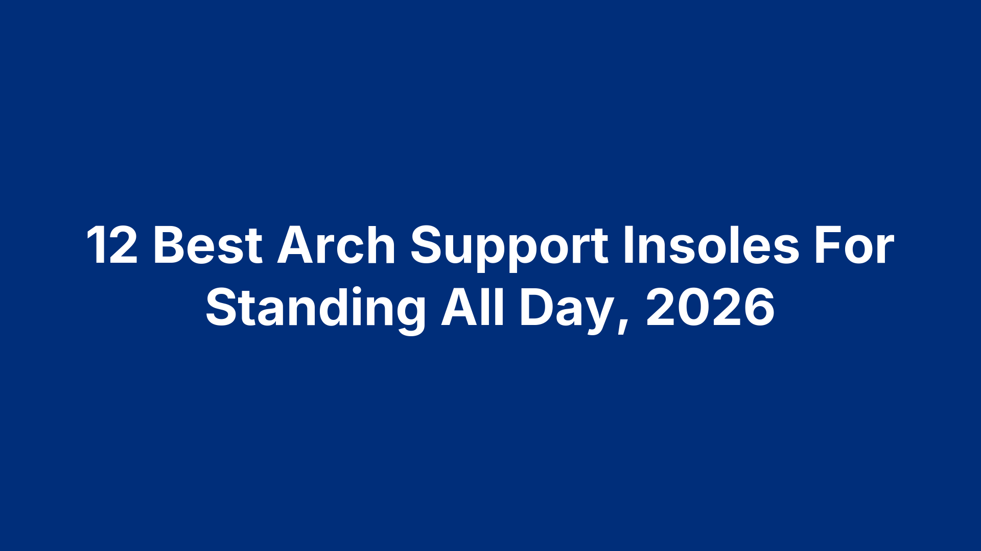 12 Best Arch Support Insoles For Standing All Day, 2026