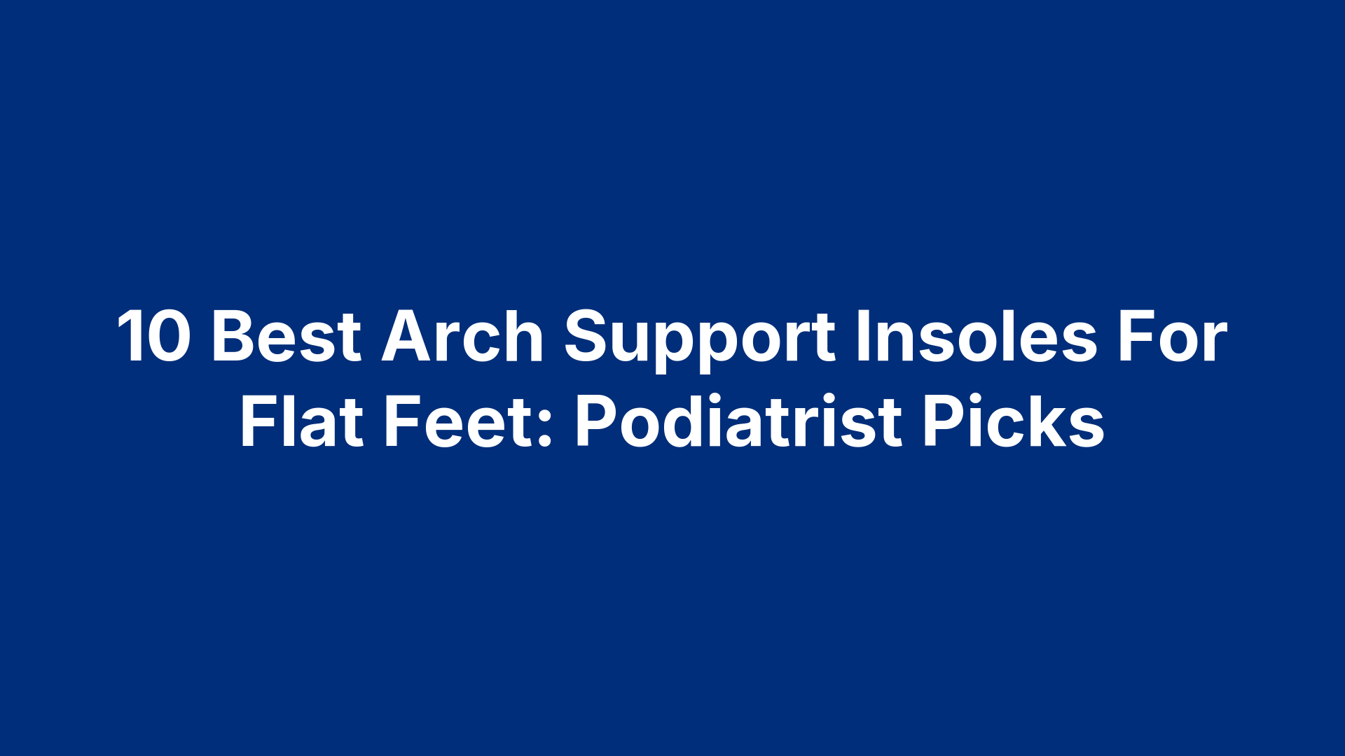 10 Best Arch Support Insoles For Flat Feet: Podiatrist Picks