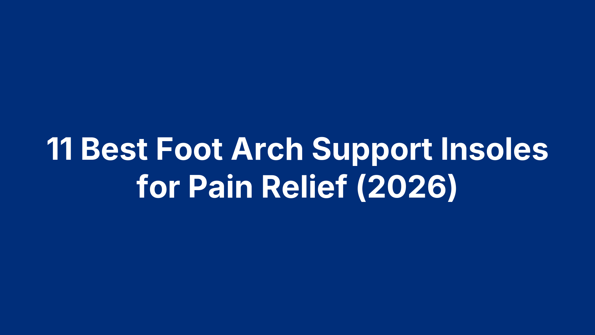 11 Best Foot Arch Support Insoles for Pain Relief (2026)