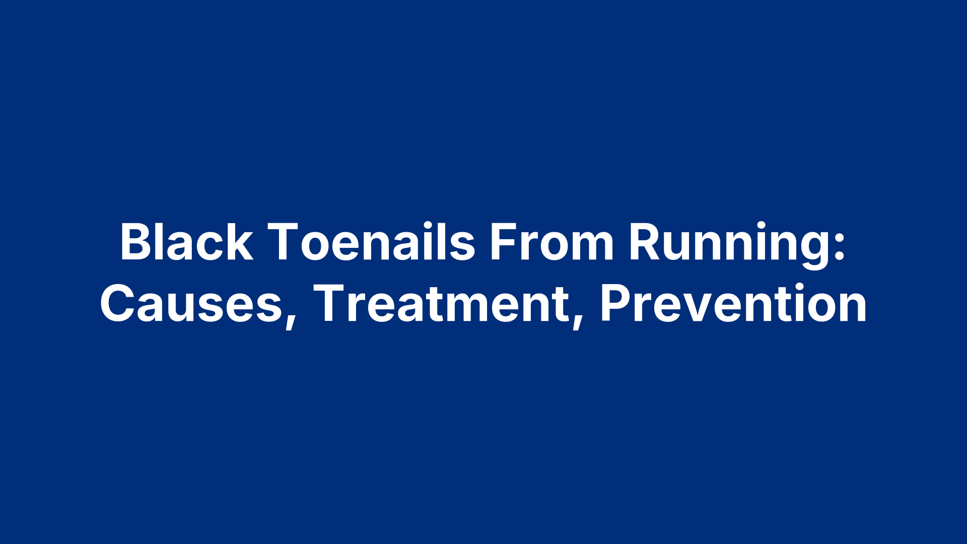 Black Toenails From Running: Causes, Treatment, Prevention