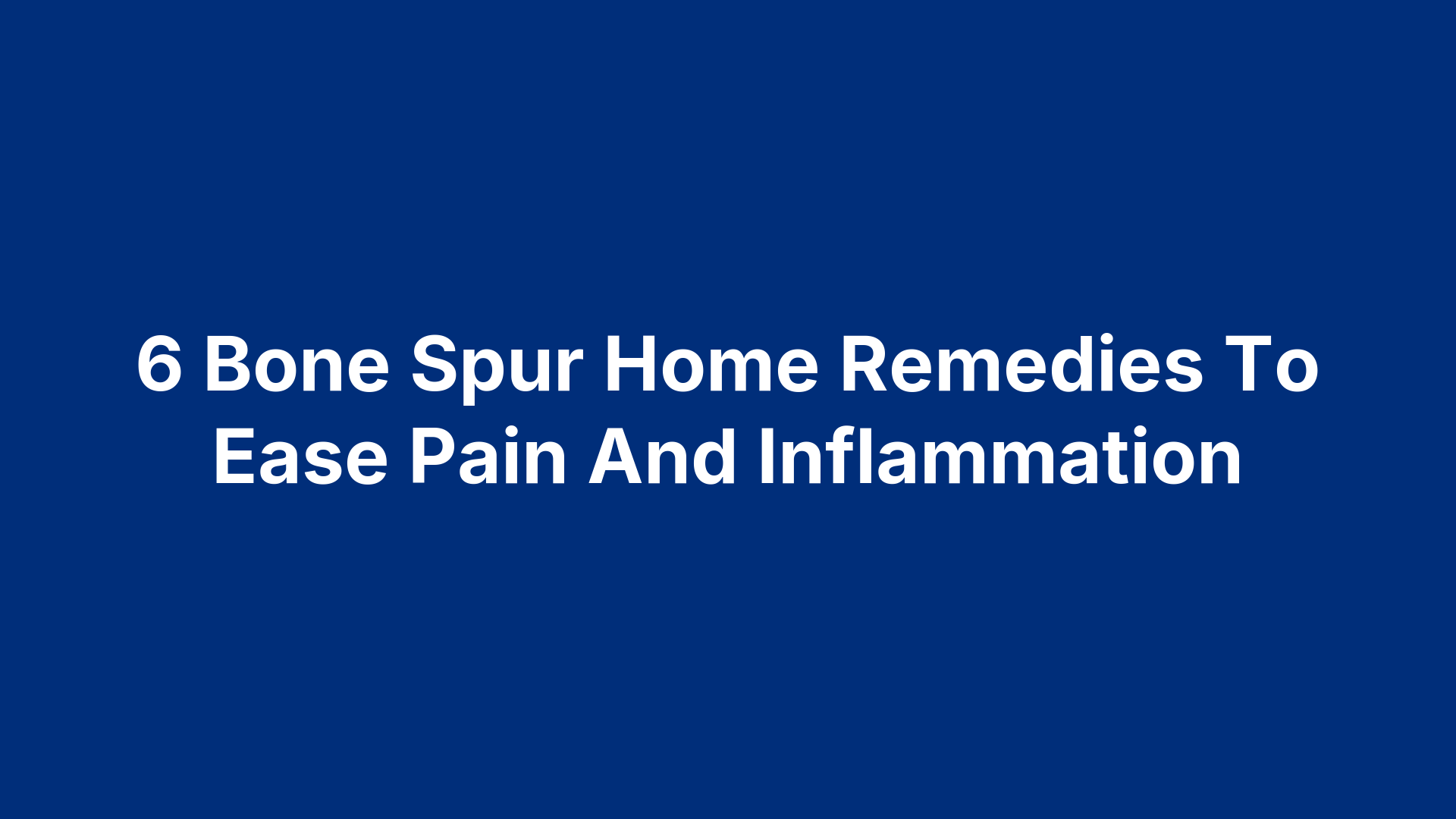 6 Bone Spur Home Remedies To Ease Pain And Inflammation