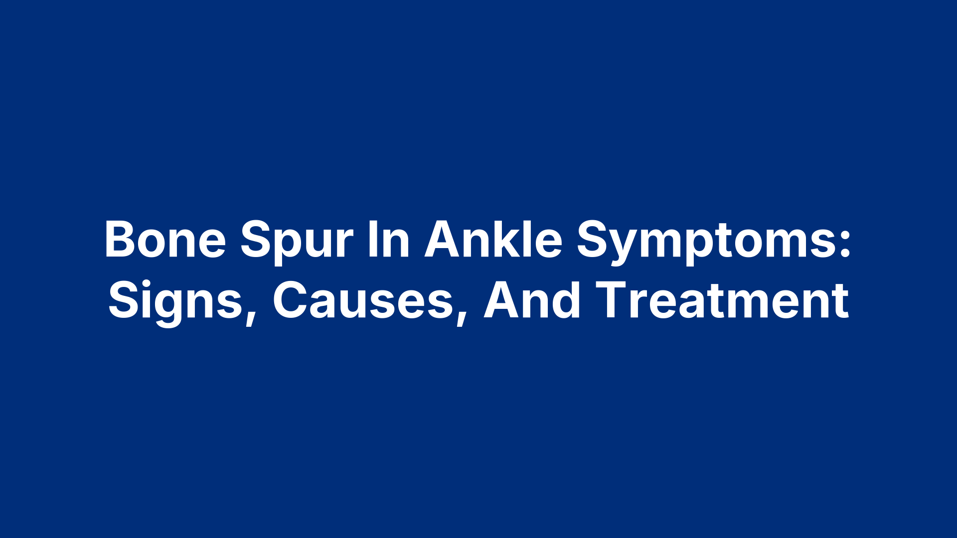 Bone Spur In Ankle Symptoms: Signs, Causes, And Treatment