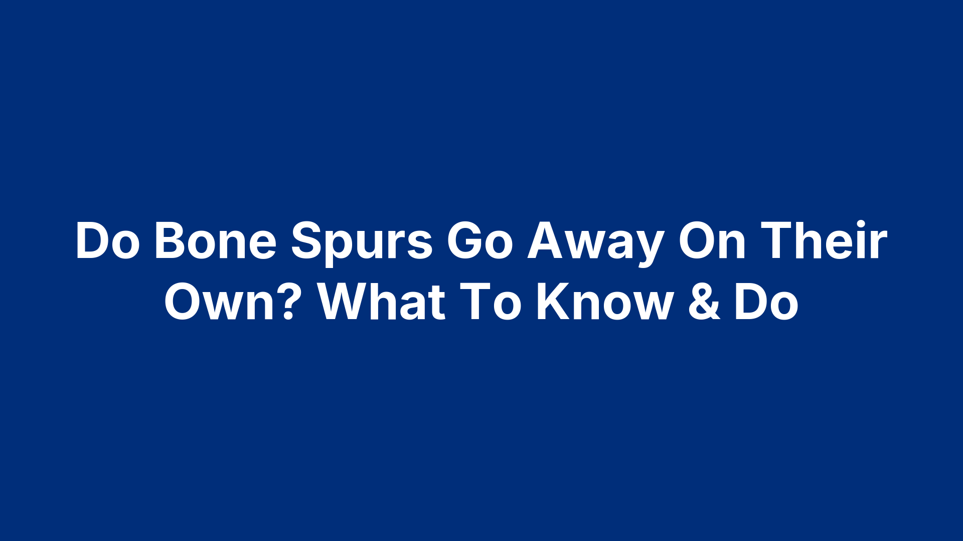 Do Bone Spurs Go Away On Their Own? What To Know & Do