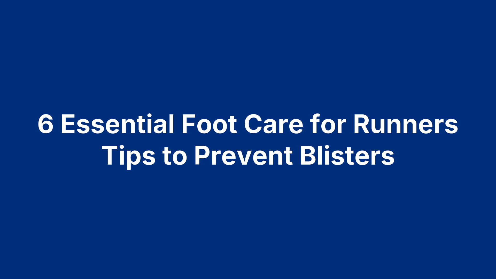 6 Essential Foot Care for Runners Tips to Prevent Blisters