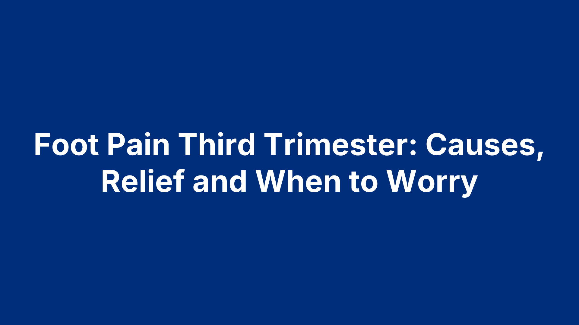 Foot Pain Third Trimester: Causes, Relief and When to Worry