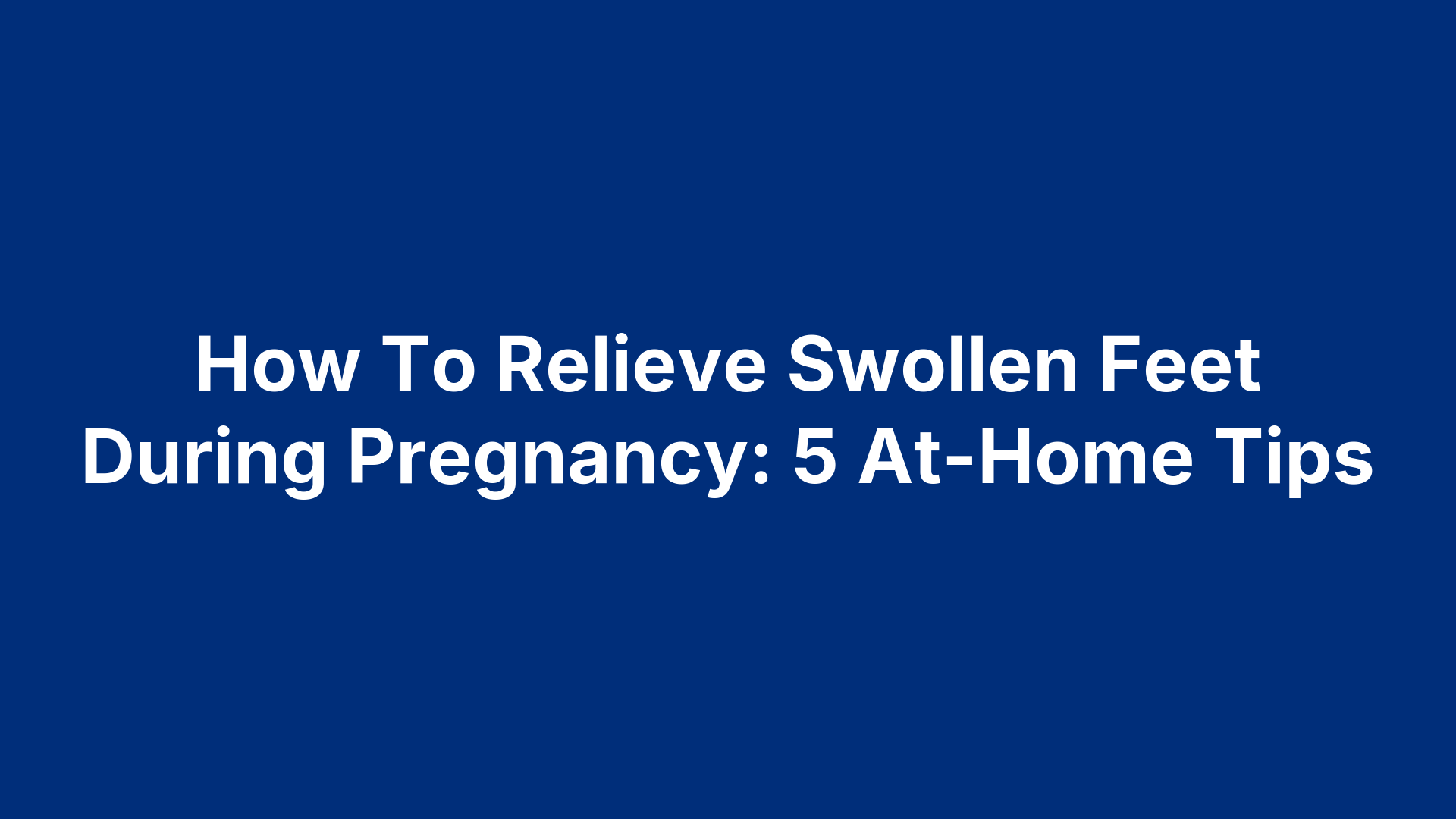 How To Relieve Swollen Feet During Pregnancy: 5 At-Home Tips