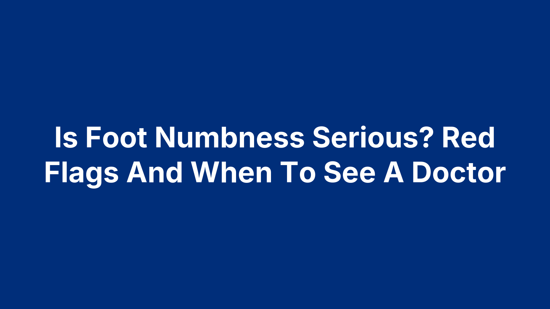 Is Foot Numbness Serious? Red Flags And When To See A Doctor