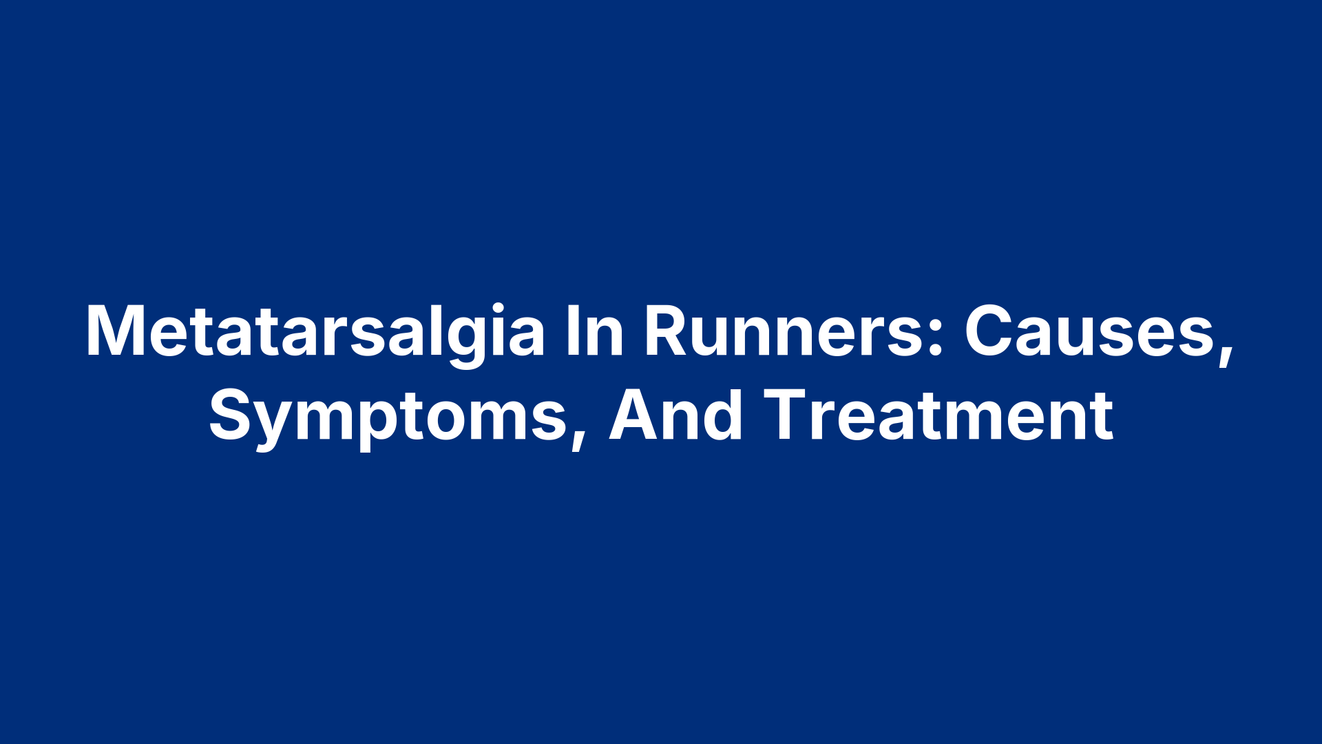 Metatarsalgia In Runners: Causes, Symptoms, And Treatment