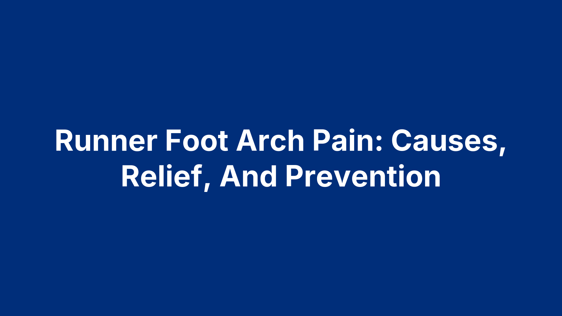Runner Foot Arch Pain: Causes, Relief, And Prevention