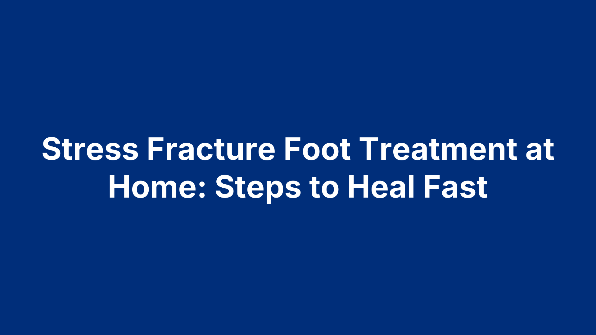 Stress Fracture Foot Treatment at Home: Steps to Heal Fast