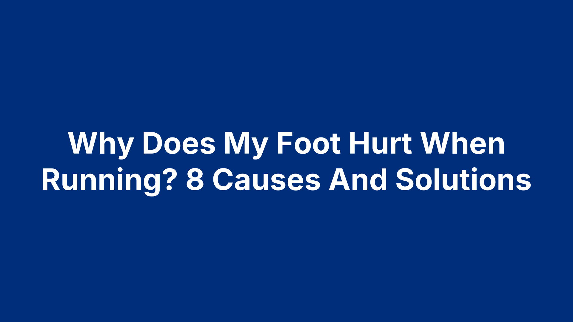 Why Does My Foot Hurt When Running? 8 Causes And Solutions