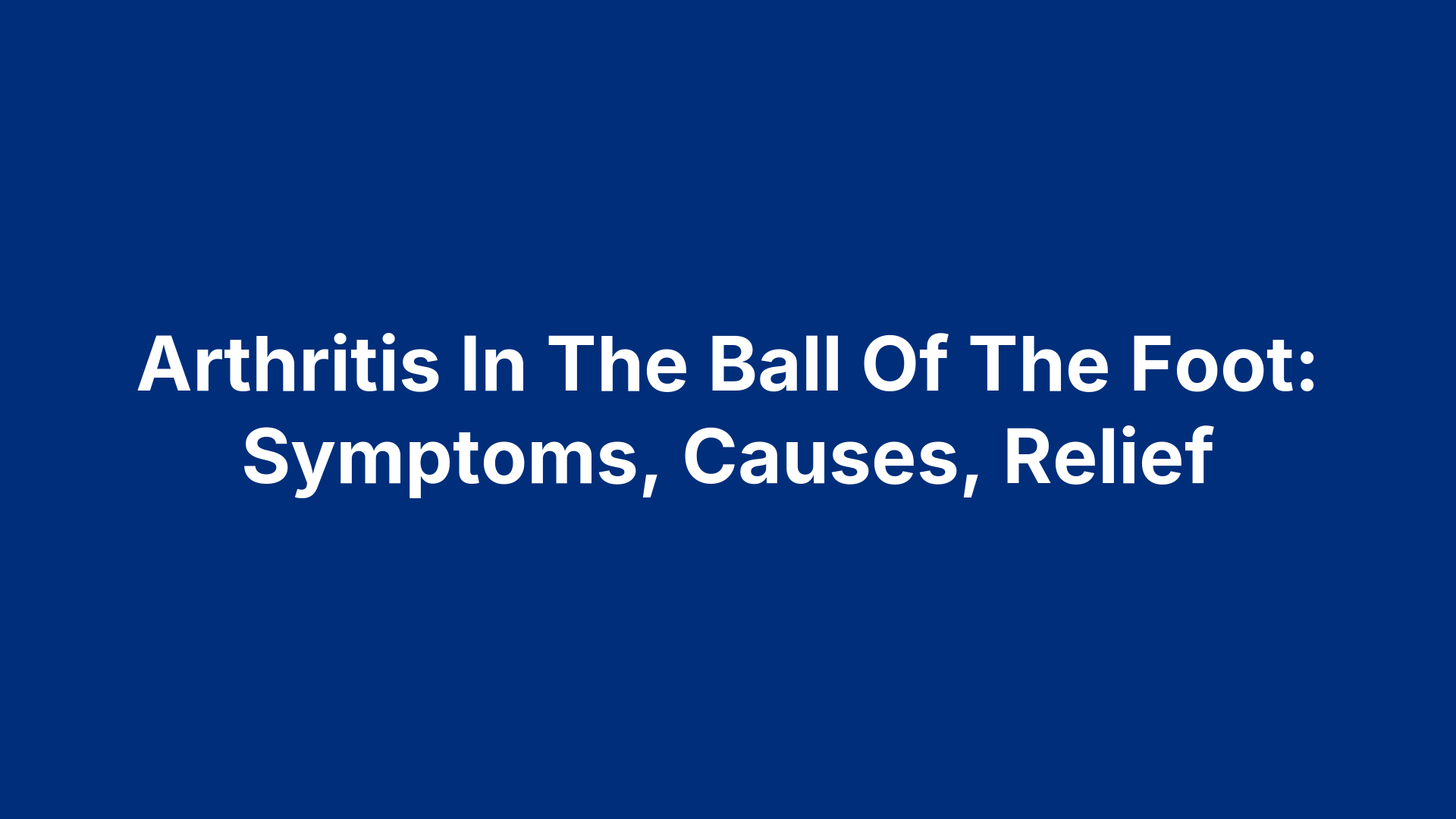 Arthritis In The Ball Of The Foot: Symptoms, Causes, Relief