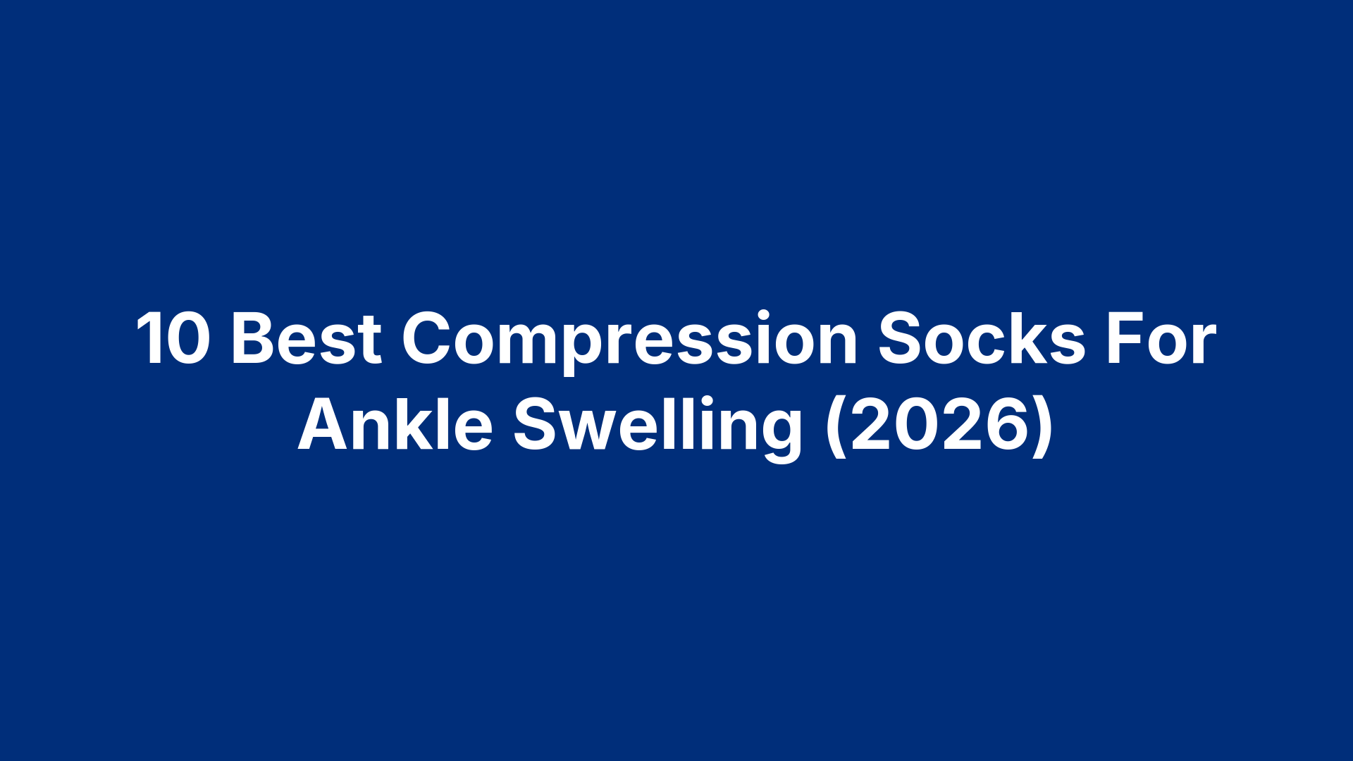 10 Best Compression Socks For Ankle Swelling (2026)