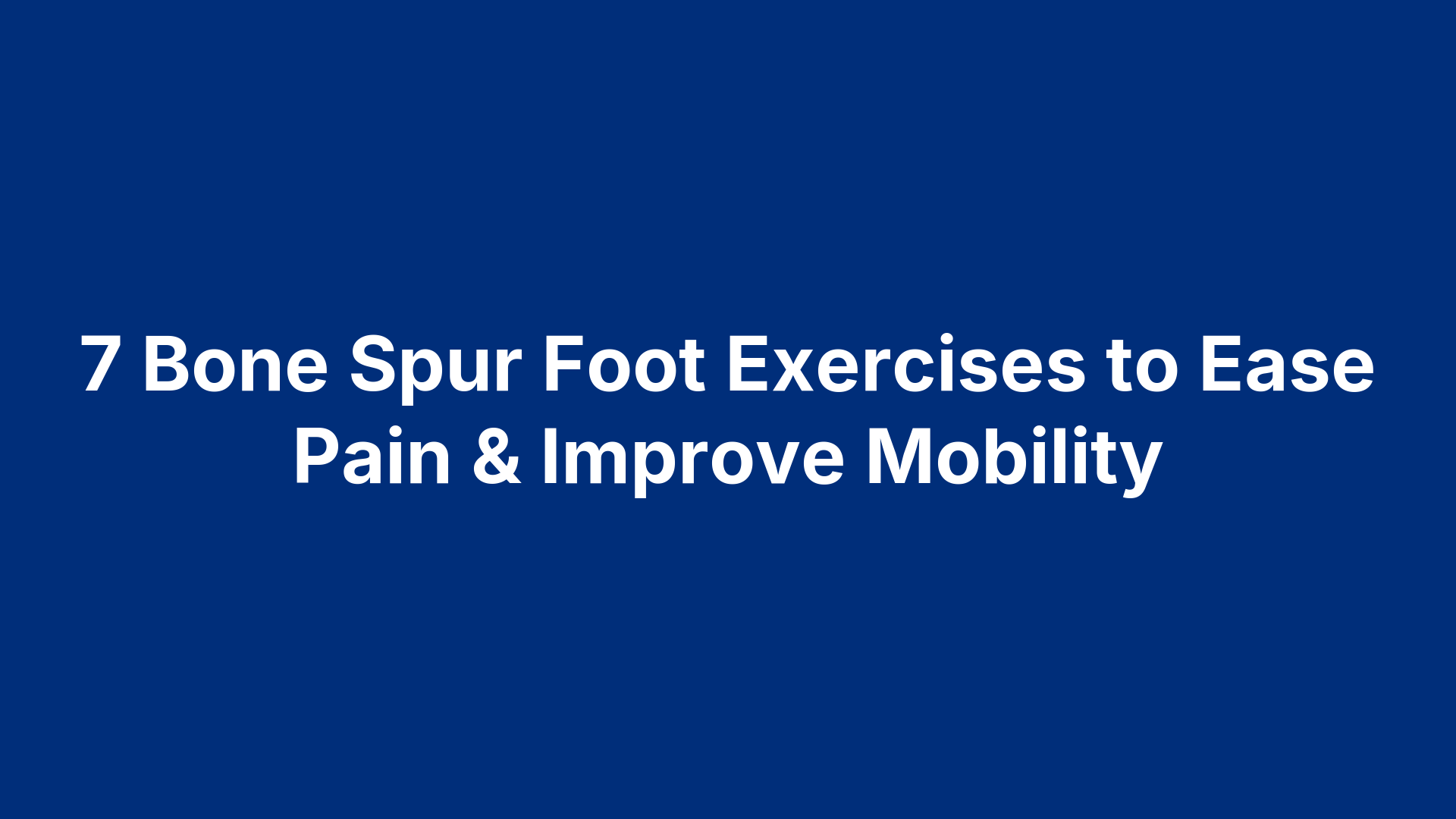 7 Bone Spur Foot Exercises to Ease Pain & Improve Mobility