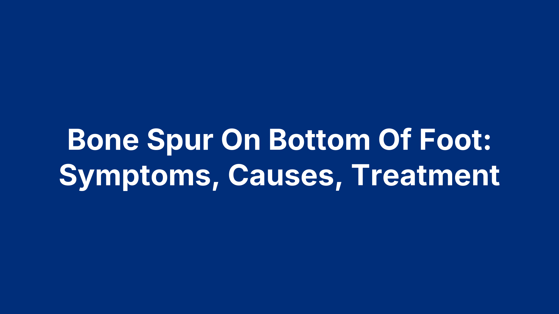 Bone Spur On Bottom Of Foot: Symptoms, Causes, Treatment