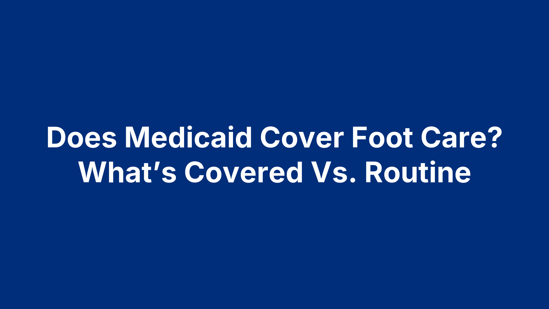 Does Medicaid Cover Foot Care? What’s Covered Vs. Routine