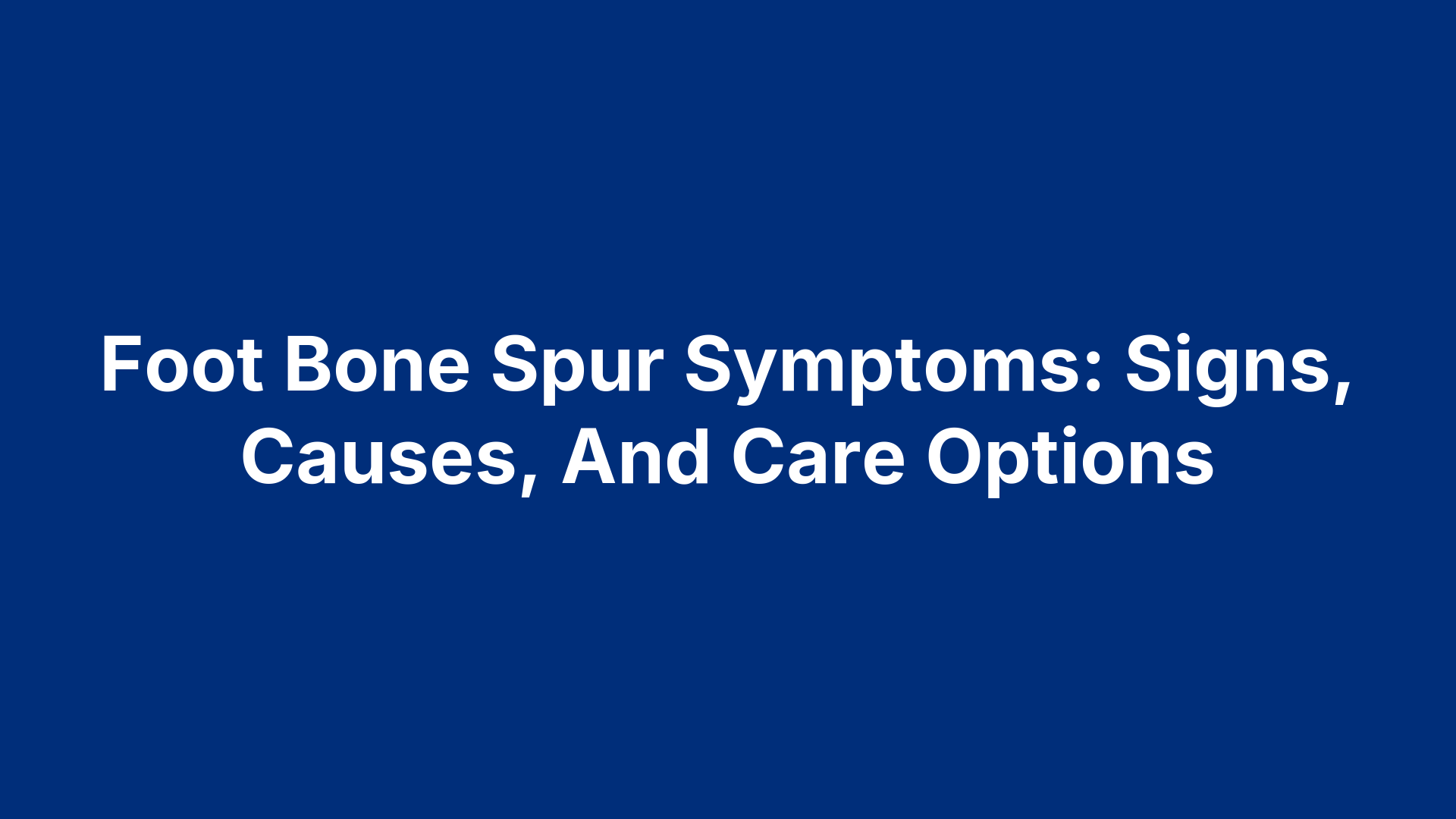 Foot Bone Spur Symptoms: Signs, Causes, And Care Options