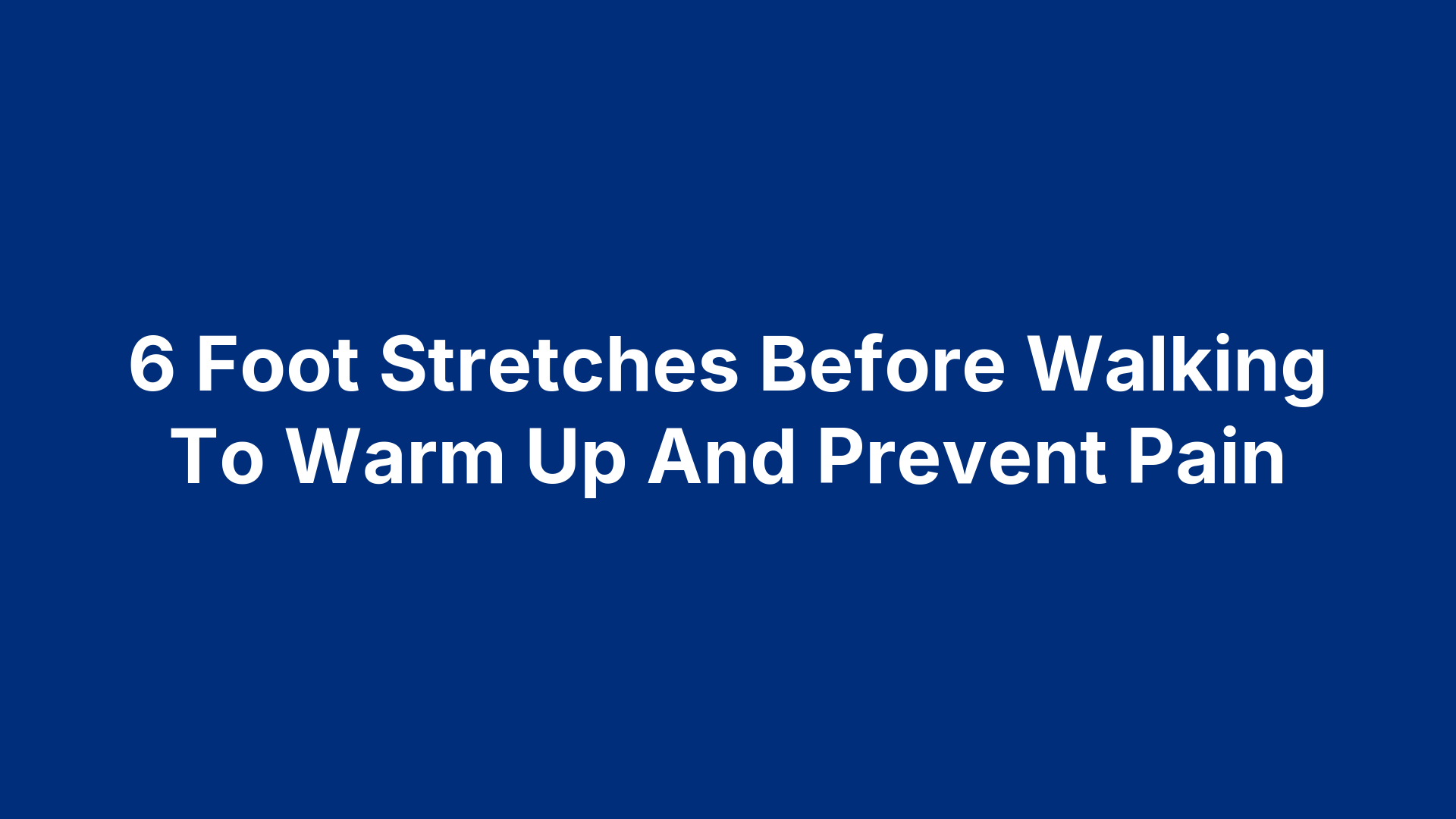 6 Foot Stretches Before Walking To Warm Up And Prevent Pain
