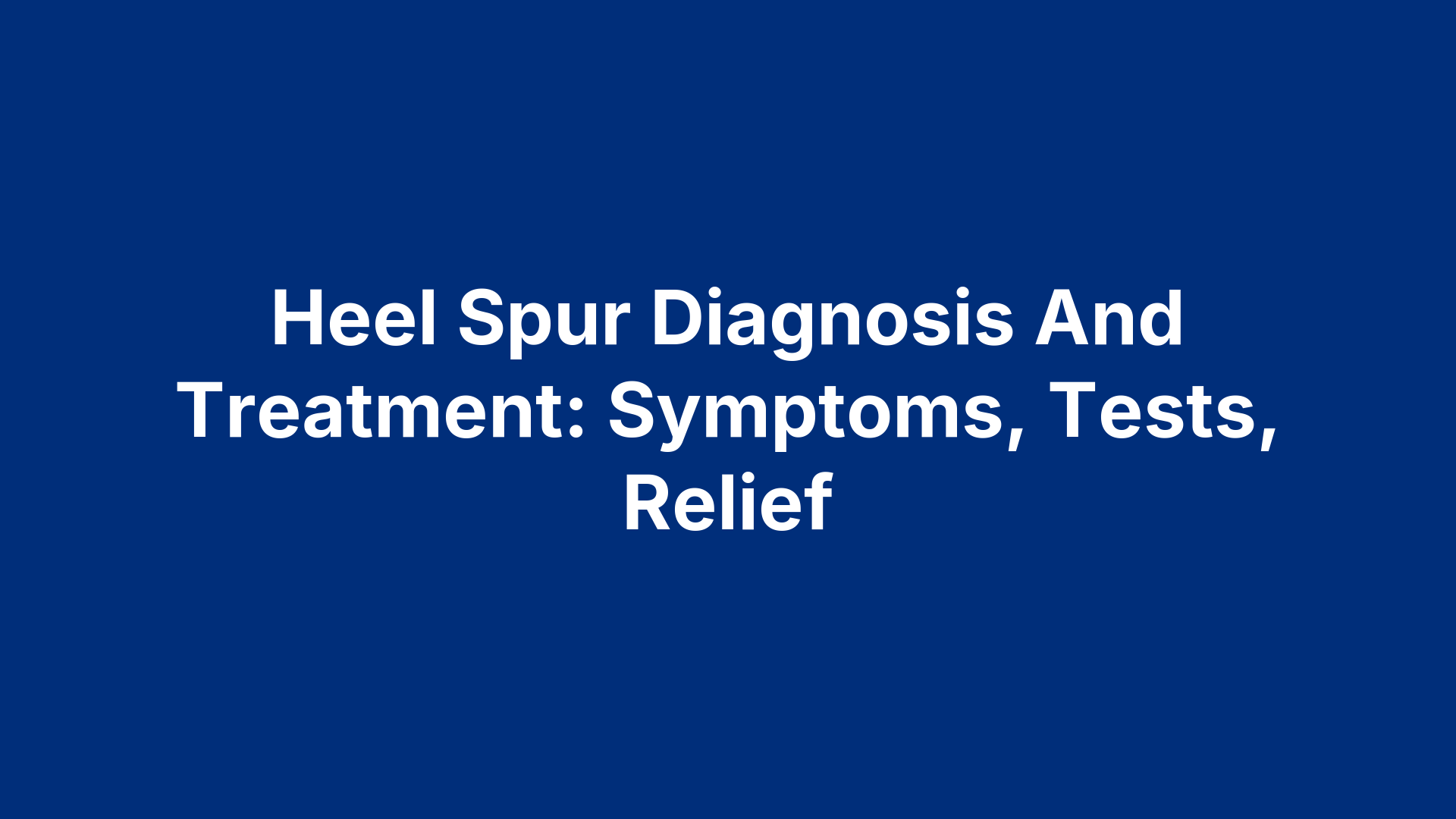 Heel Spur Diagnosis And Treatment: Symptoms, Tests, Relief