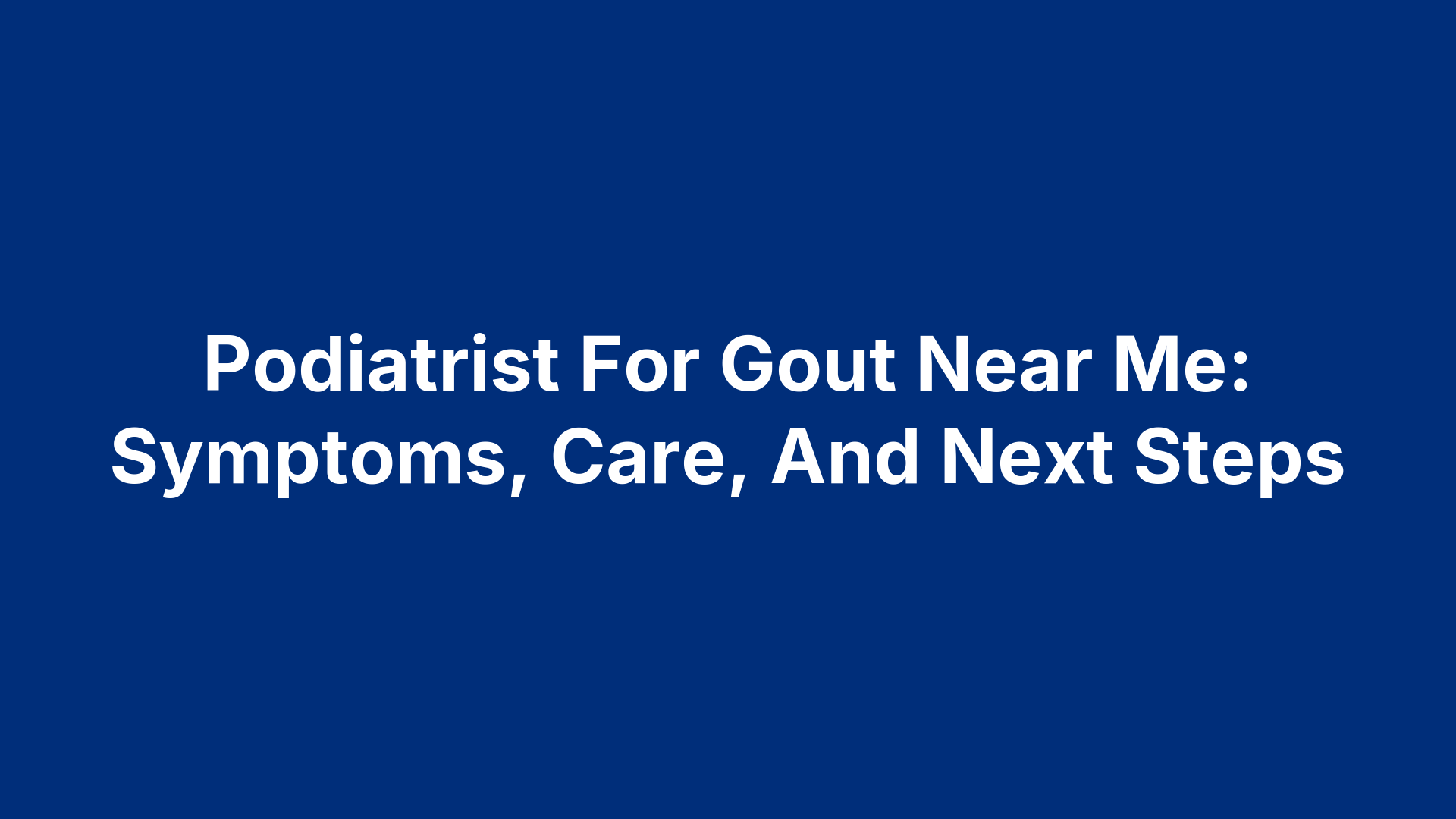 Podiatrist For Gout Near Me: Symptoms, Care, And Next Steps