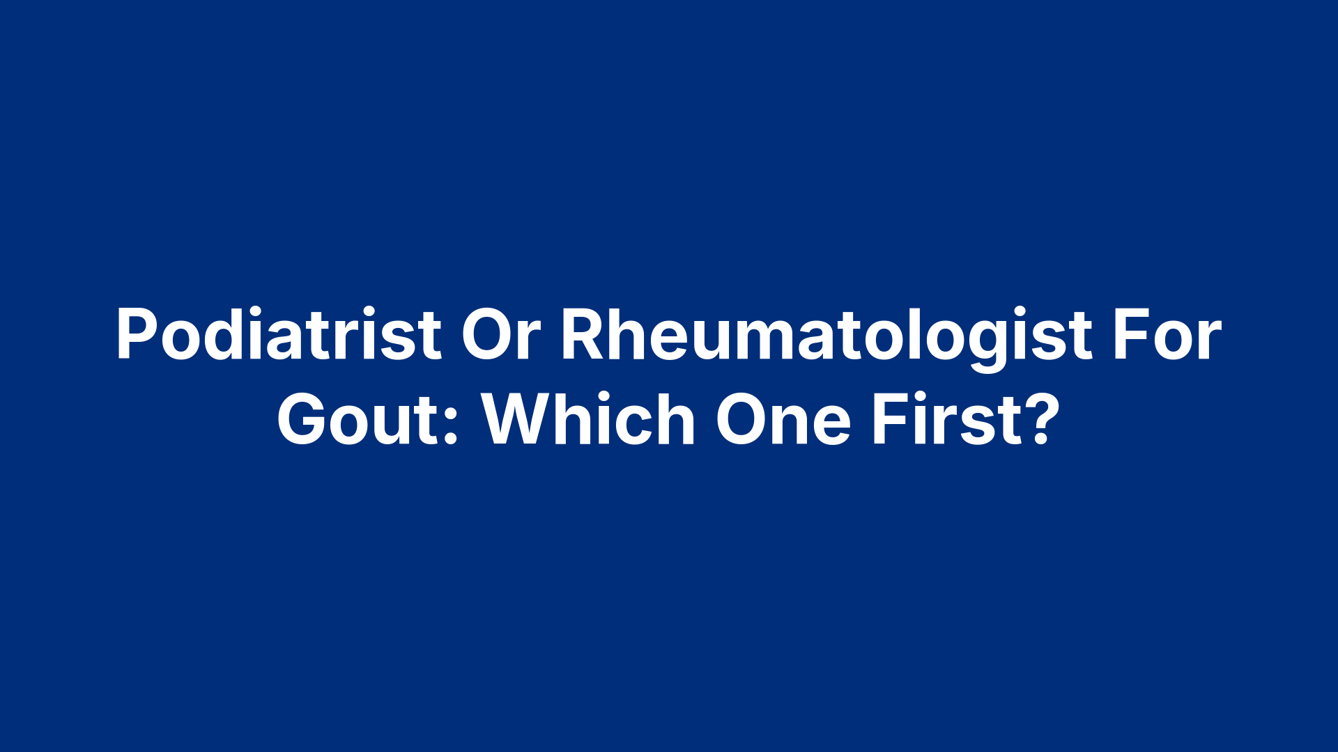 Podiatrist Or Rheumatologist For Gout: Which One First?