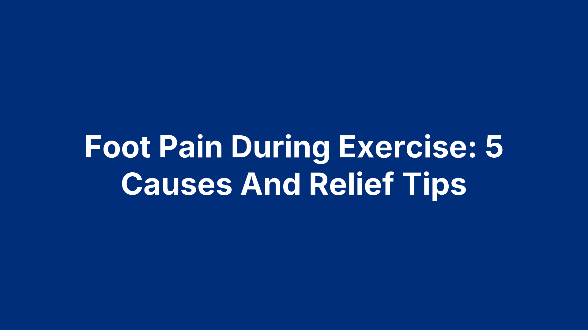 Foot Pain During Exercise: 5 Causes And Relief Tips