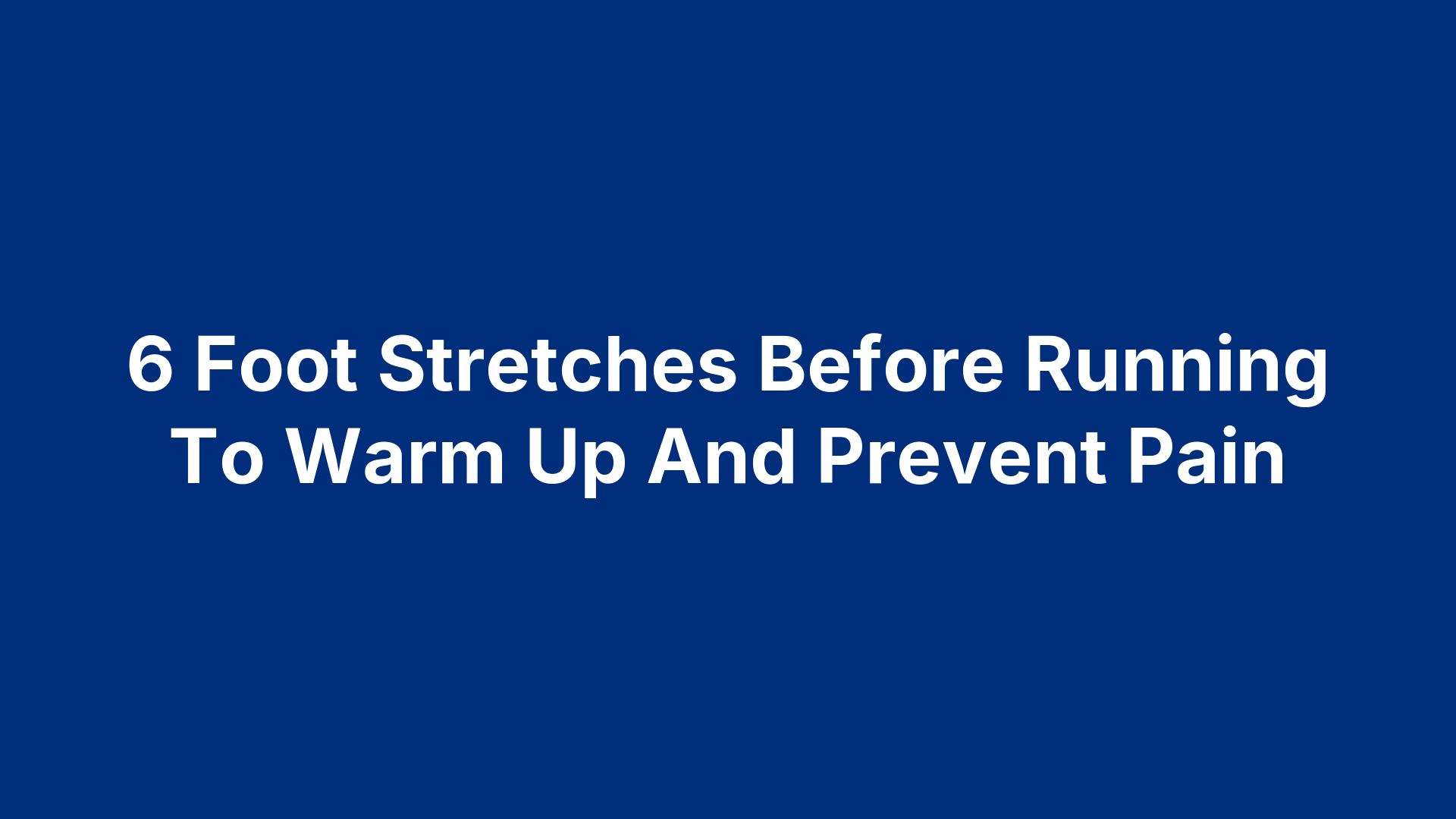 6 Foot Stretches Before Running To Warm Up And Prevent Pain