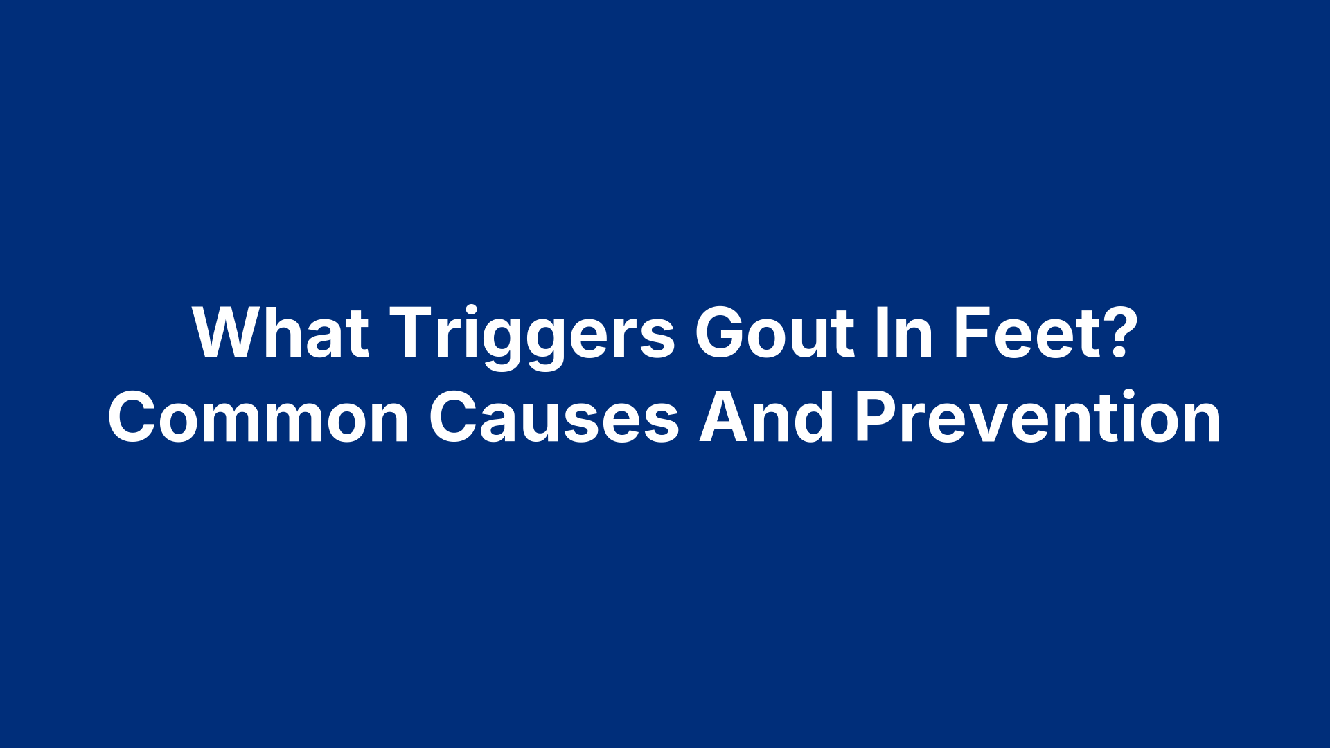 What Triggers Gout In Feet? Common Causes And Prevention