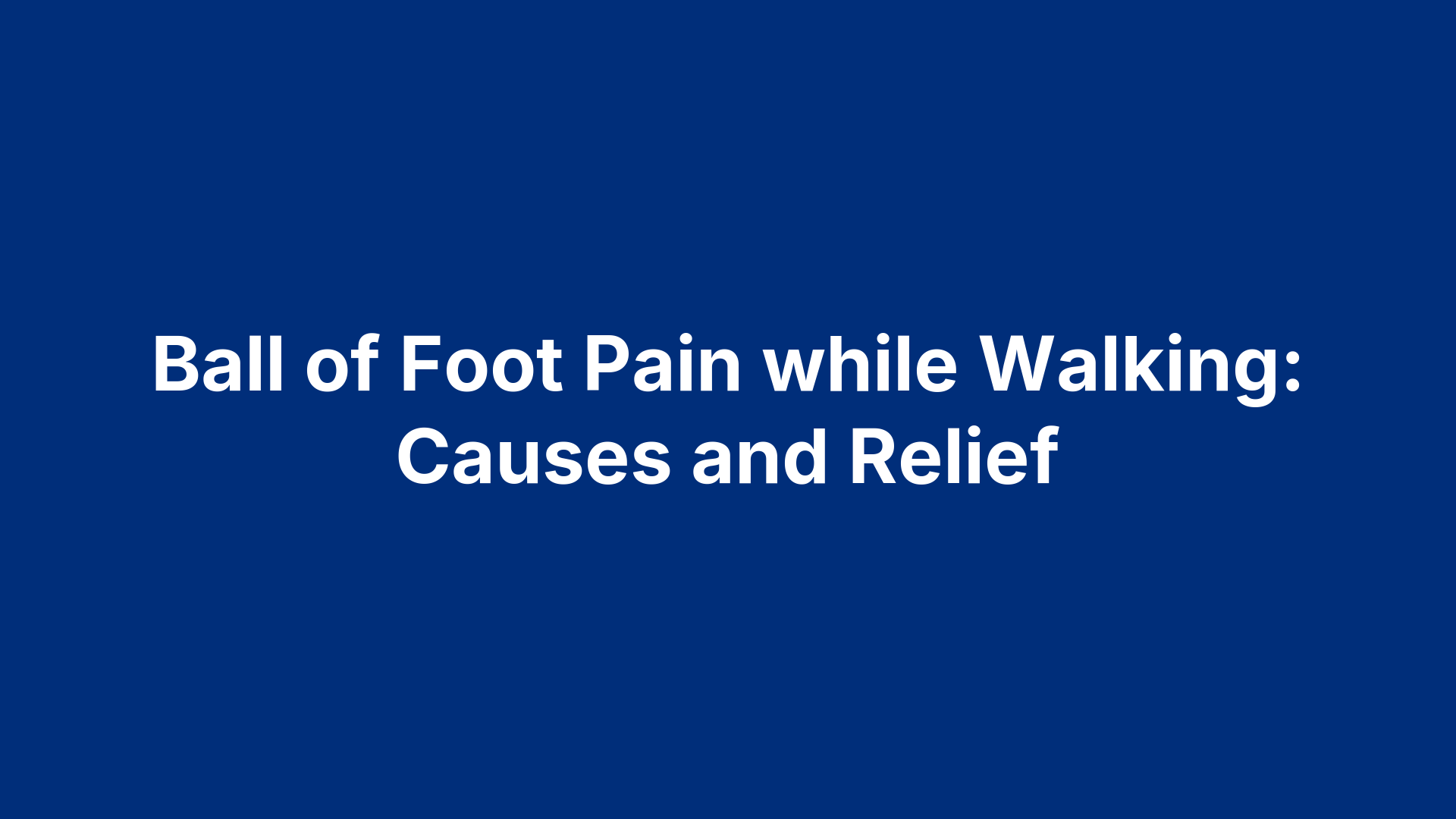 Ball of Foot Pain while Walking: Causes and Relief