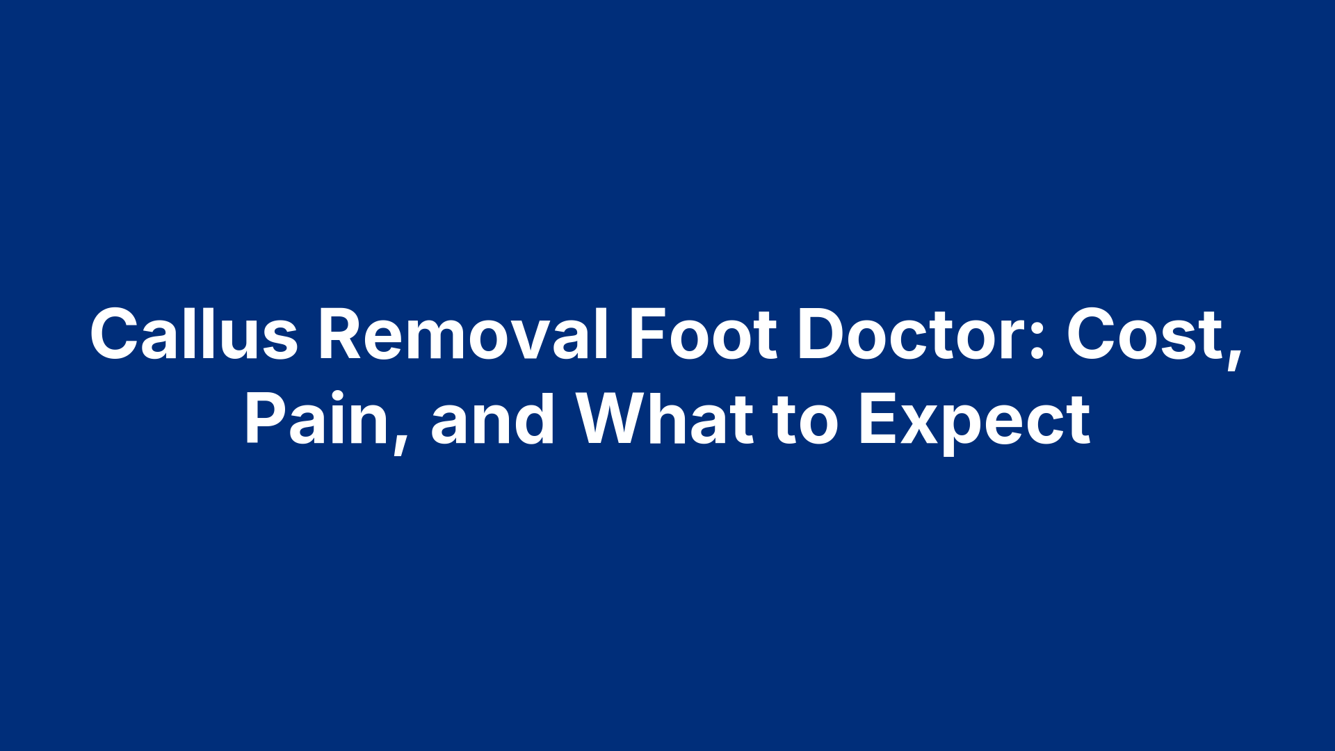 Callus Removal Foot Doctor: Cost, Pain, and What to Expect