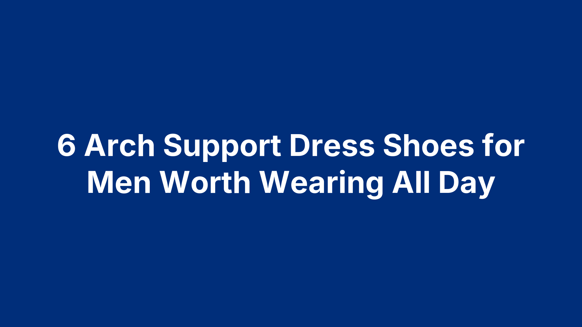 6 Arch Support Dress Shoes for Men Worth Wearing All Day