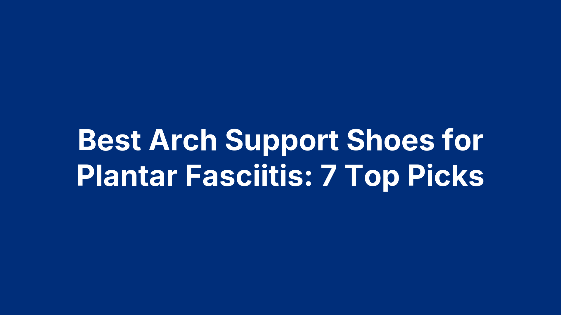 Best Arch Support Shoes for Plantar Fasciitis: 7 Top Picks