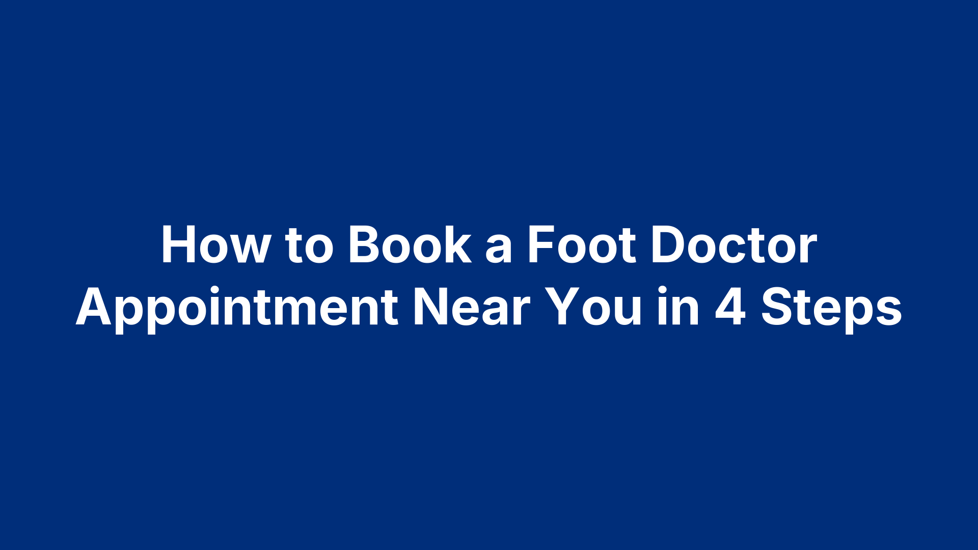 How to Book a Foot Doctor Appointment Near You in 4 Steps