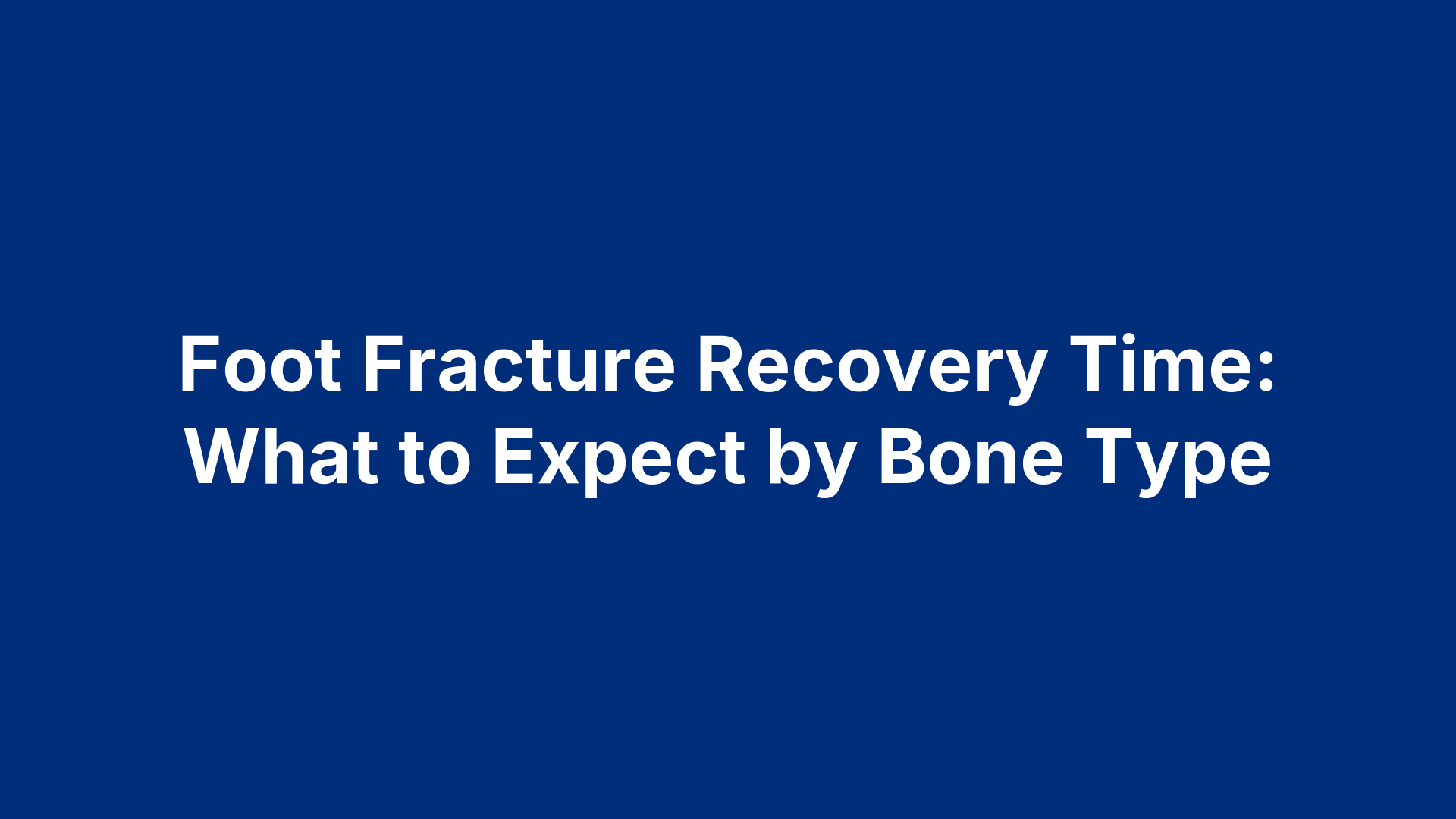 Foot Fracture Recovery Time: What to Expect by Bone Type
