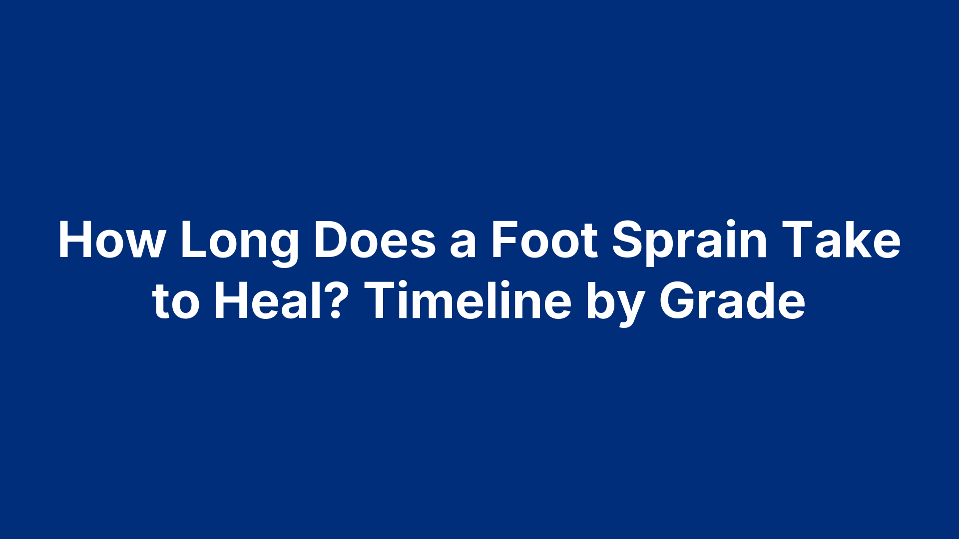 How Long Does a Foot Sprain Take to Heal? Timeline by Grade