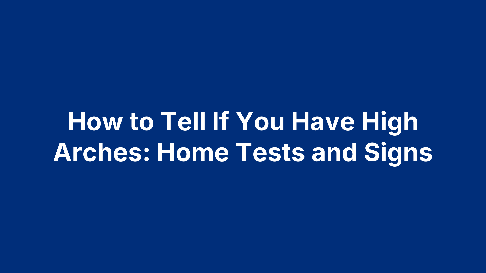 How to Tell If You Have High Arches: Home Tests and Signs